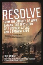 Resolve: From the Jungles of WW II Bataan,The Epic Story of a Soldier, a Flag, and a Prom ise Kept