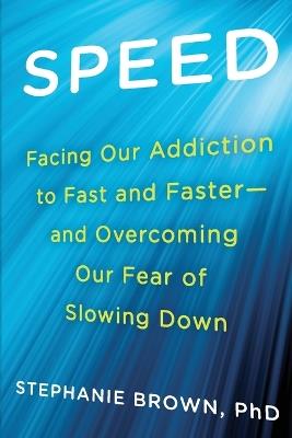 Speed: Facing Our Addiction to Fast and Faster - and Overcoming Our Fear of Slowing Down - Stephanie Brown - cover
