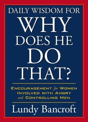 Daily Wisdom For Why Does He Do That?: Readings to Empower and Encourage Women Involved with Angry and Controlling Men - Lundy Bancroft - cover