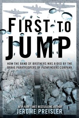First to Jump: How the Band of Brothers was Aided by the Brave Paratroopers of Pathfinders Company - Jerome Preisler - cover