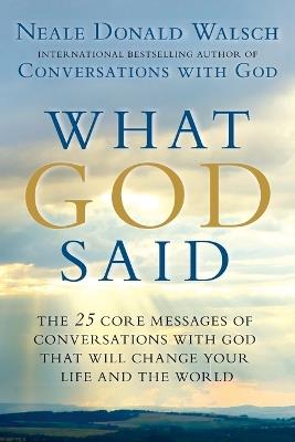 What God Said: The 25 Core Messages of Conversations with God That Will Change Your Life and th e World - Neale Donald Walsch - cover