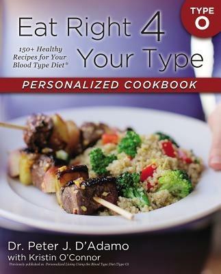 Eat Right 4 Your Type Personalized Cookbook Type O: 150+ Healthy Recipes For Your Blood Type Diet - Peter J. D'Adamo,Kristin O'Connor - cover