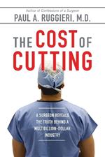 The Cost of Cutting: A Surgeon Reveals the Truth Behind a Multibillion-Dollar Industry