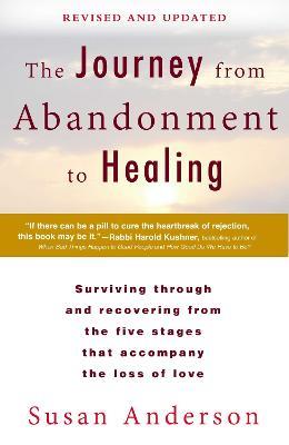 The Journey from Abandonment to Healing: Revised and Updated: Surviving Through and Recovering from the Five Stages That Accompany the Loss of  Love - Susan Anderson - cover