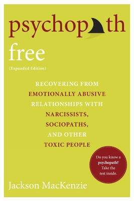 Psychopath Free: Recovering from Emotionally Abusive Relationships With Narcissists, Sociopaths, and other Toxic People - Jackson MacKenzie - cover