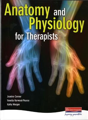 Anatomy and Physiology for Therapists - Jeanine Connor,Kathy Morgan,Venetia Harwood-Pearce - cover