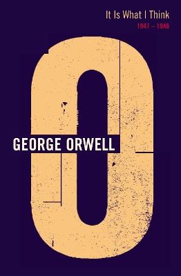 It Is What I Think: 1947 - 1948 - George Orwell - cover