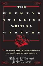 The Weekend Novelist Writes a Mystery: From Empty Page to Finished Mystery in Just 52 Weekends--A Dynamic Step-by-Step Program