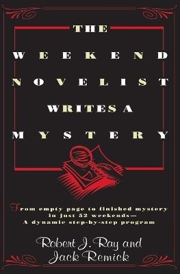 The Weekend Novelist Writes a Mystery: From Empty Page to Finished Mystery in Just 52 Weekends--A Dynamic Step-by-Step Program - Robert J. Ray - cover
