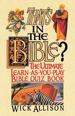 That's in the Bible?: The Ultimate Learn-As-You-Play Bible Quiz Book - Wick Allison - cover