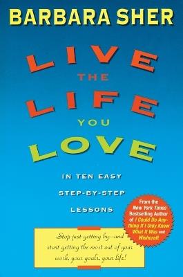 Live the Life You Love: In Ten Easy Step-By Step Lessons - Barbara Sher - cover