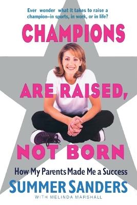 Champions Are Raised, Not Born: How My Parents Made Me a Success - Summer Sanders,Melinda Marshall - cover