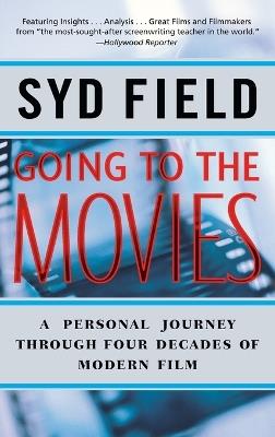 Going to the Movies: A Personal Journey Through Four Decades of Modern Film - Syd Field - cover