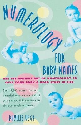 Numerology for Baby Names: Use the Ancient Art of Numerology to Give Your Baby a Head Start in Life - Phyllis Vega - cover