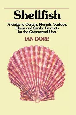 Shellfish: A Guide to Oysters, Mussels, Scallops, Clams and Similar Products for the Commercial User - Ian Dore - cover