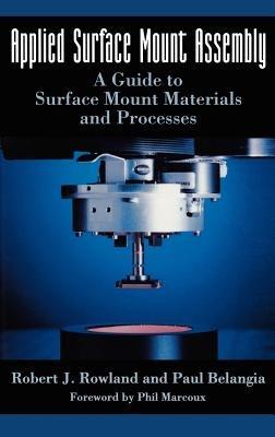 Applied Surface Mount Assembly: A guide to surface mount materials and processes - Robert J. Rowland,Paul Belangia - cover