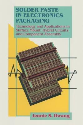 Solder Paste in Electronics Packaging: Technology and Applications in Surface Mount, Hybrid Circuits, and Component Assembly - Jennie Hwang - cover