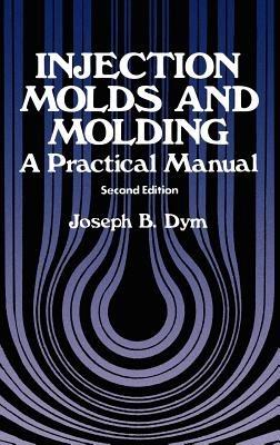 Injection Molds and Molding: A practical manual - J.B. Dym - cover