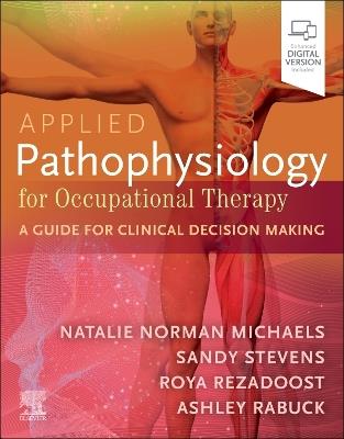 Applied Pathophysiology for Occupational Therapy: A Guide for Clinical Decision Making: A Guide for Clinical Decision Making - Natalie Michaels,Sandy Stevens,Roya Rezadoost - cover