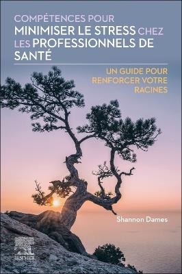 Compétences pour minimiser le stress chez les professionnels de santé: Un guide pour renforcer votre racines - Shannon Dames - cover