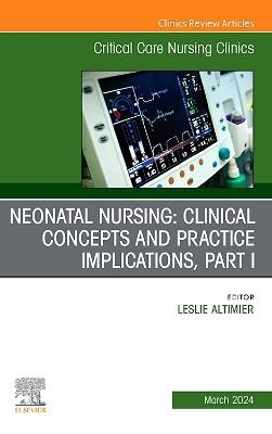 Neonatal Nursing: Clinical Concepts and Practice Implications, Part 1, An Issue of Critical Care Nursing Clinics of North America - cover