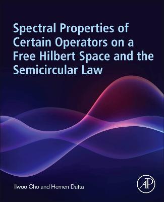 Spectral Properties of Certain Operators on a Free Hilbert Space and the Semicircular Law - Ilwoo Cho,Hemen Dutta - cover
