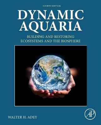 Dynamic Aquaria: Building and Restoring Ecosystems and the Biosphere - Walter H. Adey - cover