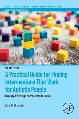 A Practical Guide for Finding Interventions That Work for Autistic People: Diversity-Affirming Evidence-Based Practice - Susan M. Wilczynski - cover