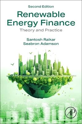 Renewable Energy Finance: Theory and Practice - Santosh Raikar,Seabron Adamson - cover