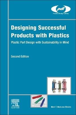 Designing Successful Products with Plastics: Plastic Part Design with Sustainability in Mind - Mark T. MacLean-Blevins - cover