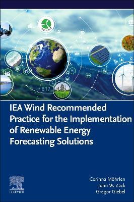 IEA Wind Recommended Practice for the Implementation of Renewable Energy Forecasting Solutions - Corinna Möhrlen,John W. Zack,Gregor Giebel - cover