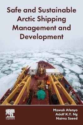 Safe and Sustainable Arctic Shipping Management and Development - Mawuli Afenyo,Adolf K.Y. Ng,Naima Saeed - cover