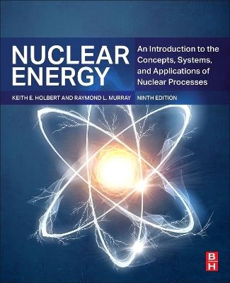 Nuclear Energy: An Introduction to the Concepts, Systems, and Applications of Nuclear Processes - Raymond L. Murray,Keith E. Holbert - cover