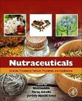 Nutraceuticals: Sources, Processing Methods, Properties, and Applications - cover