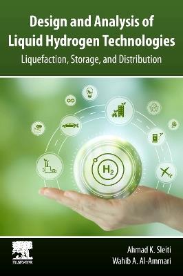 Design and Analysis of Liquid Hydrogen Technologies: Liquefaction, Storage, and Distribution - Ahmad K. Sleiti,Wahib A. Al-Ammari - cover