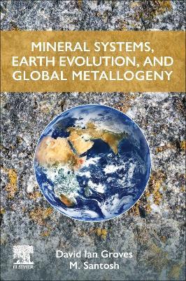 Mineral Systems, Earth Evolution, and Global Metallogeny - David Ian Groves,M. Santosh - cover