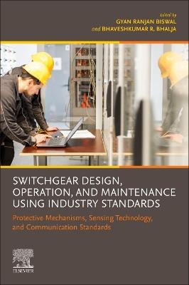 Switchgear Design, Operation, and Maintenance Using Industry Standards: Protective Mechanisms, Sensing Technology, and Communication Standards - cover