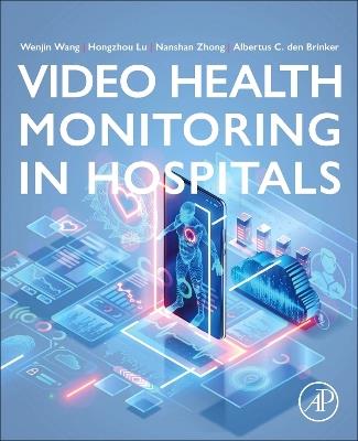 Video Health Monitoring in  Hospitals - Wenjin Wang,Hongzhou Lu,Nanshan Zhong - cover