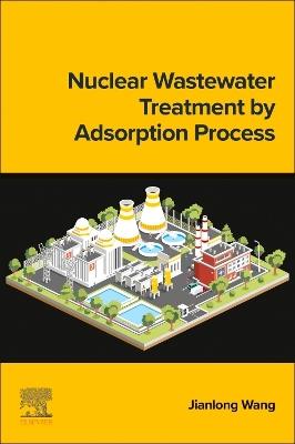 Nuclear Wastewater Treatment by Adsorption Process - Jianlong Wang - cover