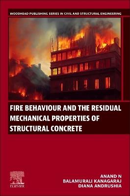 Fire Behaviour and the Residual Mechanical Properties of Structural Concrete - Anand N,Balamurali Kanagaraj,Diana Andrushia - cover