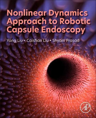 Nonlinear Dynamics Approach to Robotic Capsule Endoscopy - Yang Liu,Caishan Liu,Shyam Prasad - cover