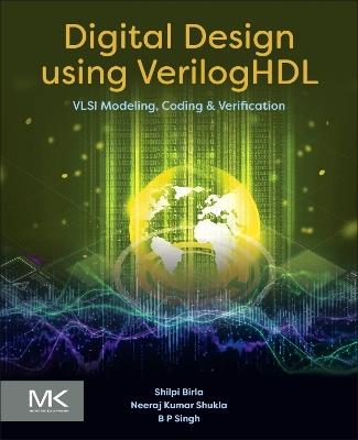 Digital Design using VerilogHDL: VLSI Modeling, Coding and Verification - Shilpi Birla,B.P. Singh,Neeraj Kumar Shukla - cover