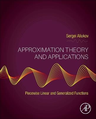 Approximation Theory and Applications: Piecewise Linear and Generalized Functions - Sergei Aliukov - cover