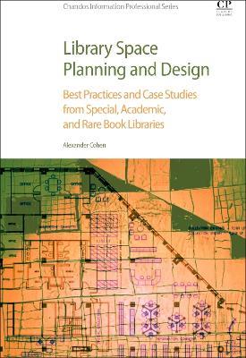 Library Space Planning and Design: Best Practices And Case Studies from Special, Academic, and Rare Book Libraries - Alexander H. Cohen - cover