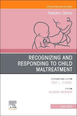 Recognizing and Responding to Child Maltreatment, An Issue of Pediatric Clinics of North America - cover