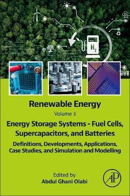 Renewable Energy - Volume 3: Energy Storage Systems - Fuel Cells, Supercapacitors, and Batteries: Definitions, Developments, Applications, Case Studies, and Simulation and Modelling - cover