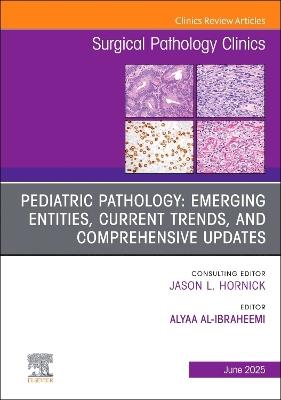 Pediatric Pathology: Emerging Entities, Current Trends, and Comprehensive Updates, An Issue of Surgical Pathology Clinics - cover