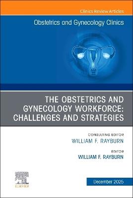The Obstetrics and Gynecology Workforce: Challenges and Strategies, An Issue of Obstetrics and Gynecology Clinics of North America - cover