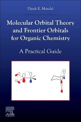 Molecular Orbital Theory and Frontier Orbitals for Organic Chemistry: A Practical Guide - Dipak Kumar Mandal - cover