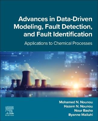 Advances in Data-Driven Modeling, Fault Detection, and Fault Identification: Applications to Chemical Processes - Mohamed N. Nounou,Hazem N. Nounou,Nour Basha - cover